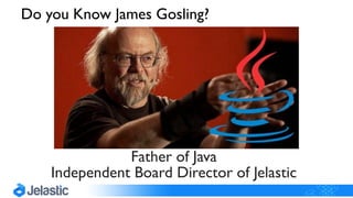 Father of Java
Independent Board Director of Jelastic
Do you Know James Gosling?
 