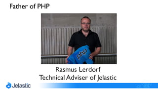 Rasmus Lerdorf
Technical Adviser of Jelastic
Father of PHP
 