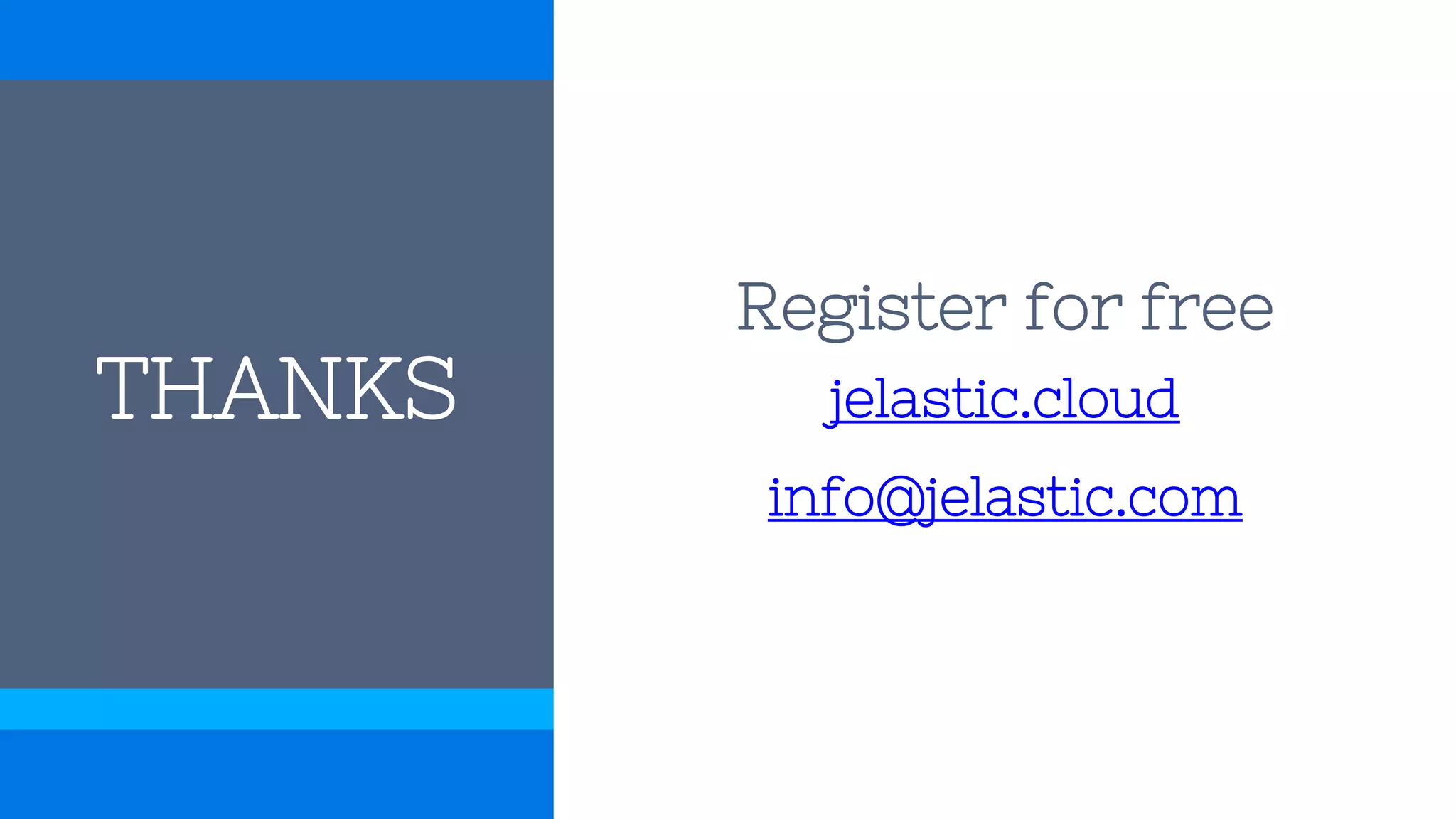 THANKS
Register for free
jelastic.cloud
info@jelastic.com
 