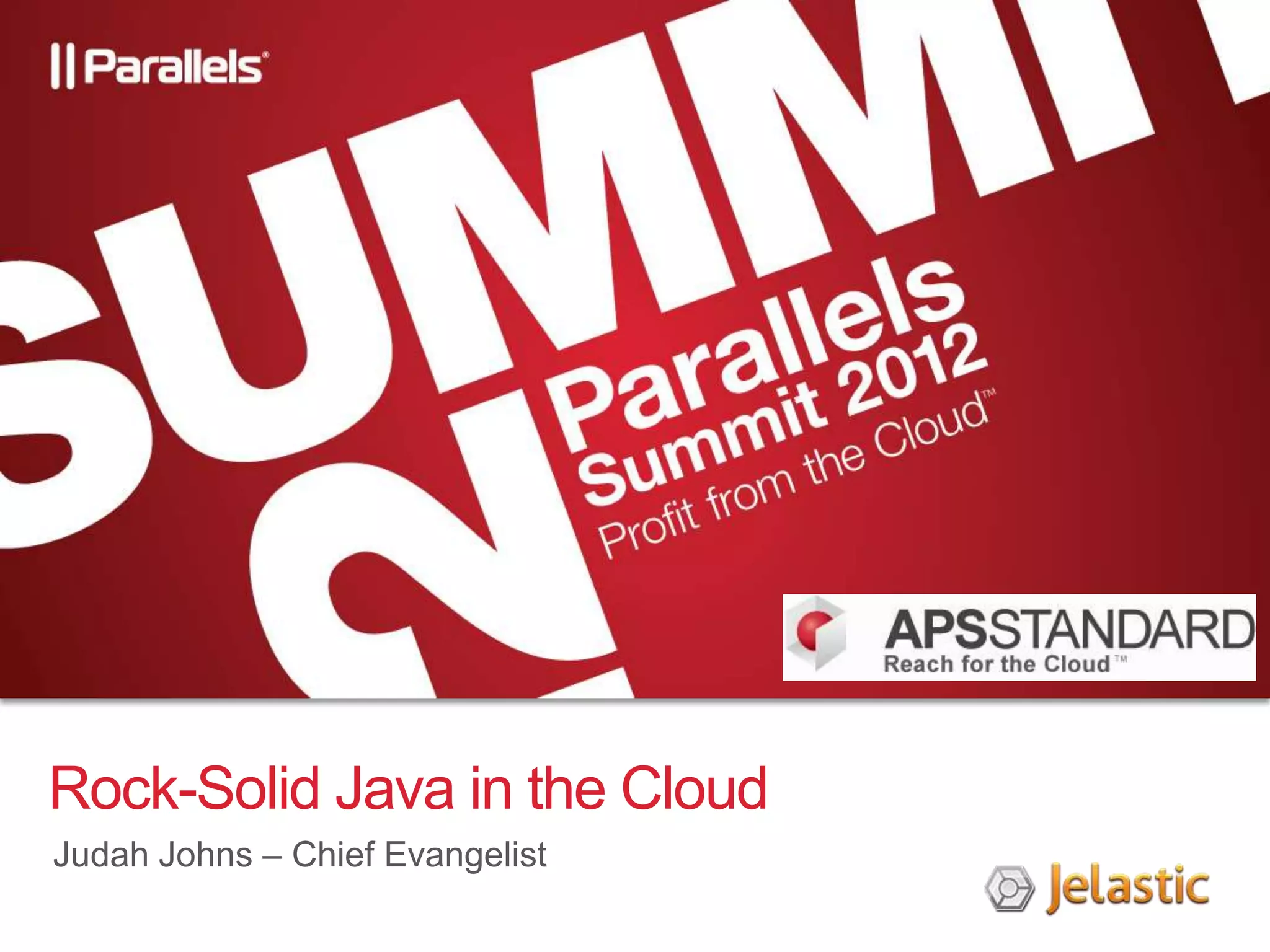 Rock-Solid Java in the Cloud
Judah Johns – Chief Evangelist