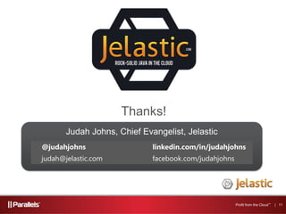 Thanks!
@judahjohns linkedin.com/in/judahjohns
judah@jelastic.com facebook.com/judahjohns
Profit from the Cloud™ | 11