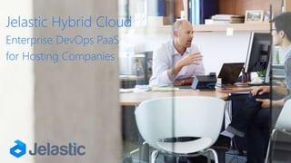 Jelastic Hybrid Cloud
Enterprise DevOps PaaS
for Hosting Companies
 