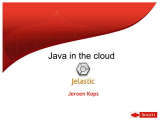 Java in the cloud



     Jeroen Kops
 