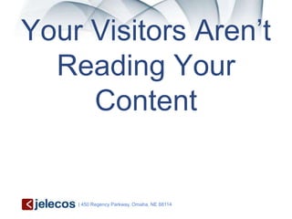Your Visitors Aren’t
  Reading Your
     Content


    | 450 Regency Parkway, Omaha, NE 68114
 