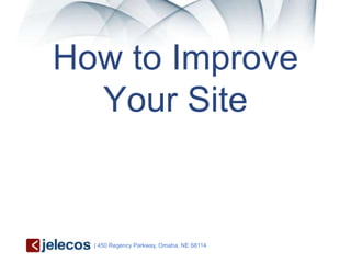 How to Improve
  Your Site


  | 450 Regency Parkway, Omaha, NE 68114
 