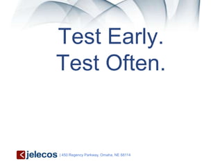 Test Early.
Test Often.


| 450 Regency Parkway, Omaha, NE 68114
 