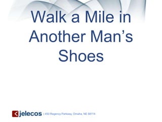 Walk a Mile in
Another Man’s
   Shoes


 | 450 Regency Parkway, Omaha, NE 68114
 