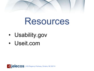 Resources
• Usability.gov
• Useit.com


      | 450 Regency Parkway, Omaha, NE 68114
 
