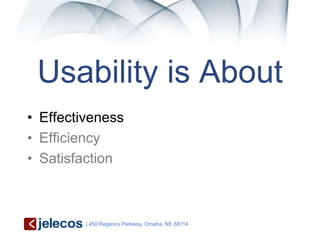 Usability is About
• Effectiveness
• Efficiency
• Satisfaction



         | 450 Regency Parkway, Omaha, NE 68114
 