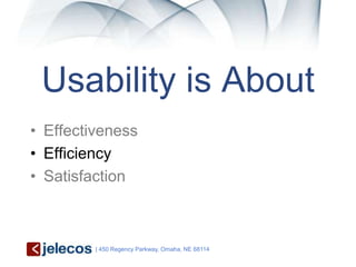 Usability is About
• Effectiveness
• Efficiency
• Satisfaction



         | 450 Regency Parkway, Omaha, NE 68114
 