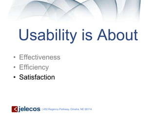 Usability is About
• Effectiveness
• Efficiency
• Satisfaction



         | 450 Regency Parkway, Omaha, NE 68114
 