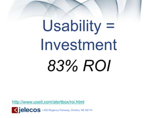 Usability =
              Investment
               83% ROI

http://www.useit.com/alertbox/roi.html
               | 450 Regency Parkway, Omaha, NE 68114
 