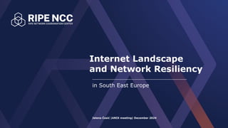 Internet Landscape
and Network Resiliency
in South East Europe
Jelena Ćosić |ANIX meeting| December 2024
 