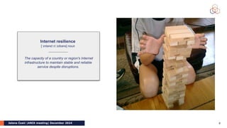 Jelena Ćosić |ANIX meeting| December 2024 2
Internet resilience
[ˈɪntənɛt rɪˈzɪlɪəns] noun
The capacity of a country or region's Internet
infrastructure to maintain stable and reliable
service despite disruptions.
 