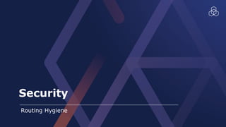 Security
Routing Hygiene
 