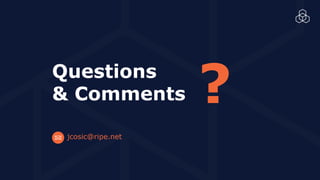 Questions
& Comments ?
jcosic@ripe.net
 