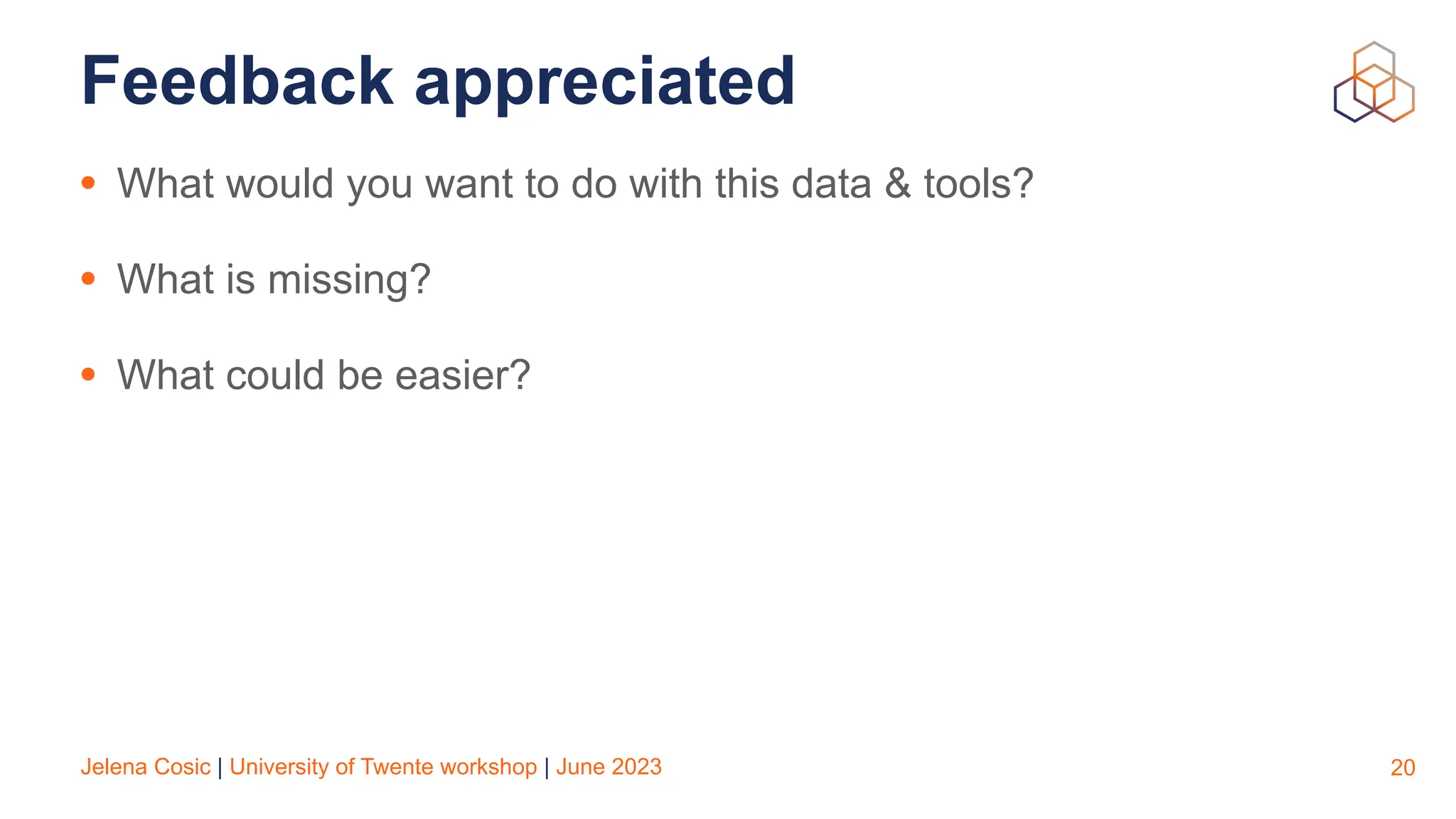 Jelena Cosic | University of Twente workshop | June 2023
Feedback appreciated
• What would you want to do with this data & tools?
• What is missing?
• What could be easier?
20
 