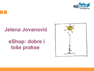 Jelena Jovanović
 eShop: dobre i
loše prakse 
 