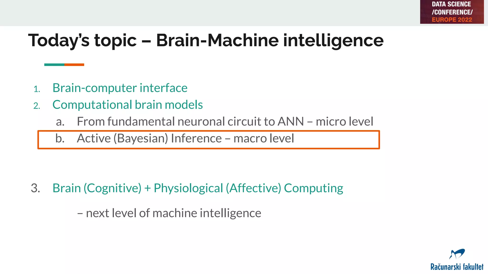 1. Brain-computer interface
2. Computational brain models
a. From fundamental neuronal circuit to ANN – micro level
b. Active (Bayesian) Inference – macro level
3. Brain (Cognitive) + Physiological (Affective) Computing
– next level of machine intelligence
Today’s topic – Brain-Machine intelligence
 