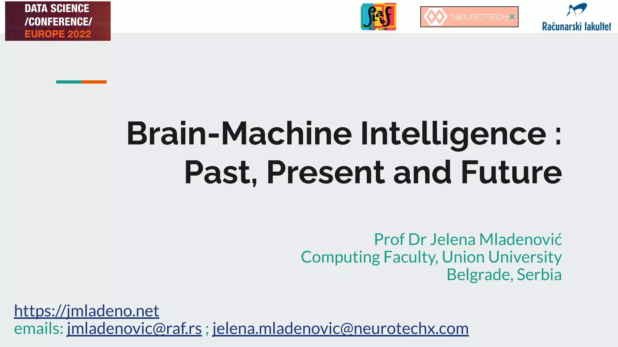 Brain-Machine Intelligence :
Past, Present and Future
Prof Dr Jelena Mladenović
Computing Faculty, Union University
Belgrade, Serbia
https://jmladeno.net
emails: jmladenovic@raf.rs ; jelena.mladenovic@neurotechx.com
 