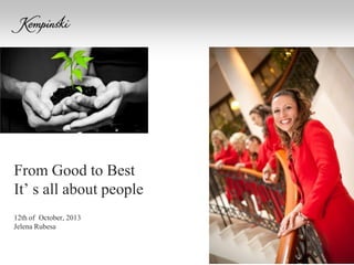 From Good to Best
It’ s all about people
12th of October, 2013
Jelena Rubesa

 