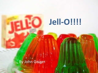 Jell-O!!!! By John Geiger  