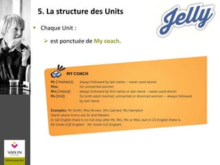  Chaque Unit :
 est ponctuée de My coach.
5. La structure des Units
 