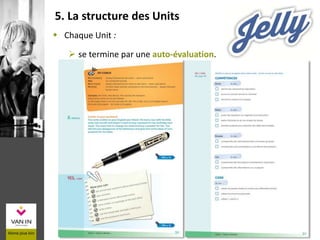 Chaque Unit :
 se termine par une auto-évaluation.
5. La structure des Units
 