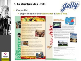  Chaque Unit :
 propose une rubrique Get smarter et Take a hike.
5. La structure des Units
 