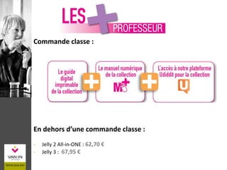 Commande classe :
En dehors d’une commande classe :
- Jelly 2 All-in-ONE : 62,70 €
- Jelly 3 : 67,95 €
 