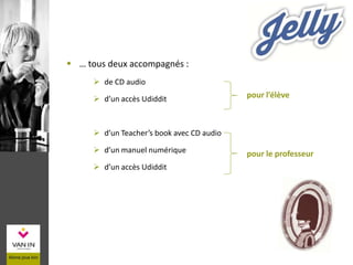  … tous deux accompagnés :
 de CD audio
 d’un accès Udiddit
 d’un Teacher’s book avec CD audio
 d’un manuel numérique
 d’un accès Udiddit
pour l’élève
pour le professeur
 