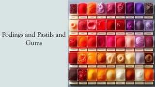 Podings and Pastils and
Gums
 