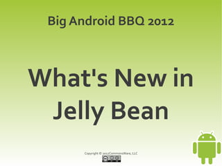 Big Android BBQ 2012



What's New in
 Jelly Bean
      Copyright © 2012CommonsWare, LLC
 
