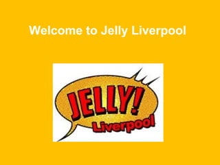 Welcome to Jelly Liverpool

 