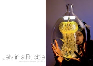 Jelly in a Bubble
      Lighting designed by Lone Stidsen, LOST DESIGN
 