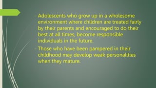 - Adolescents who grow up in a wholesome
environment where children are treated fairly
by their parents and encouraged to ...