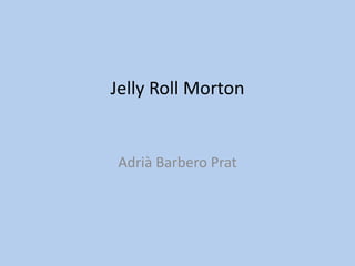 Jelly Roll Morton


Adrià Barbero Prat
 