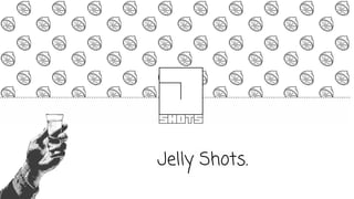 Jelly Shots.
 