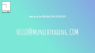 HELLO@Munichtrading.COM
Meet us at the ISM Köln, 29.01-01.02.2017
 