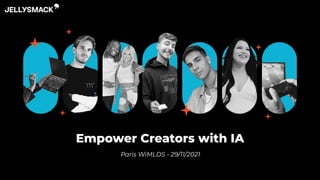 Empower Creators with IA
Paris WiMLDS - 29/11/2021
 