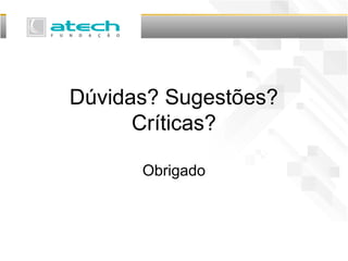 Dúvidas? Sugestões?
Críticas?
Obrigado
 
