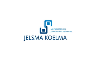 NOTARISSEN EN 
JURIDISCH ADVISEURS 
JELSMA KOELMA 
