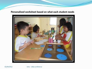 Personalized worksheet based on what each student needs




01/09/2012           Icha – Jelta conference
 