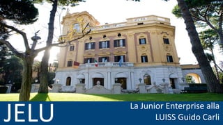 JELU La Junior Enterprise alla
LUISS Guido Carli
 
