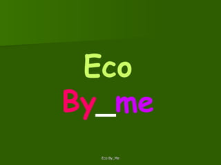 Eco   By _ me 