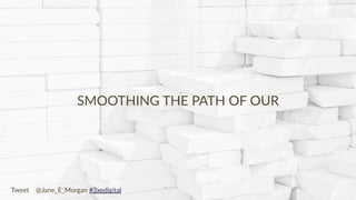 Copyright © 2017 JEM 9http://jem9.com/
SMOOTHING THE PATH OF OUR
Tweet @Jane_E_Morgan #3xedigital
 
