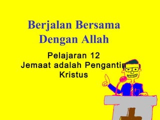 Berjalan Bersama
   Dengan Allah
     Pelajaran 12
Jemaat adalah Pengantin
        Kristus
 