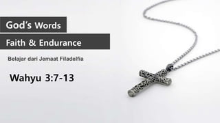 Belajar dari Jemaat Filadelfia
Wahyu 3:7-13
God’s Words
Faith & Endurance
 