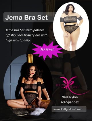 Jema Bra Set
Jema Bra SetRetro pattern
off shoulder hosiery bra with
high waist panty
94% Nylon
6% Spandex
www.kellyskloset.net
$33.95 USD
 