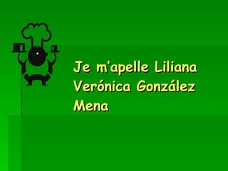 Je m’apelle Liliana Verónica González Mena 